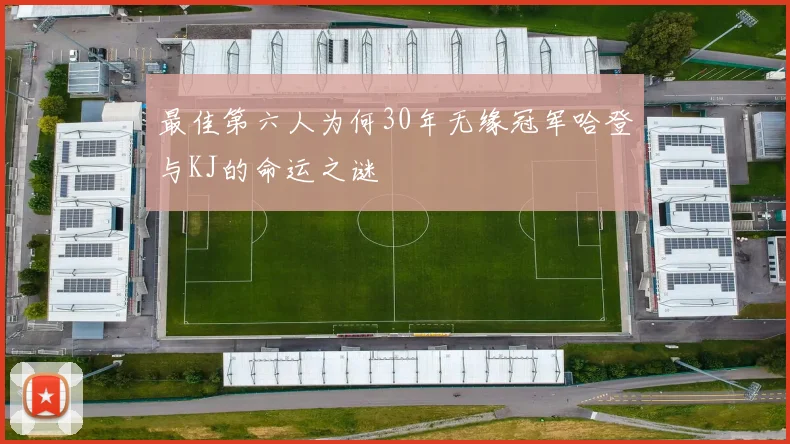 最佳第六人为何30年无缘冠军哈登与KJ的命运之谜